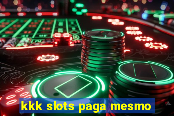 kkk slots paga mesmo